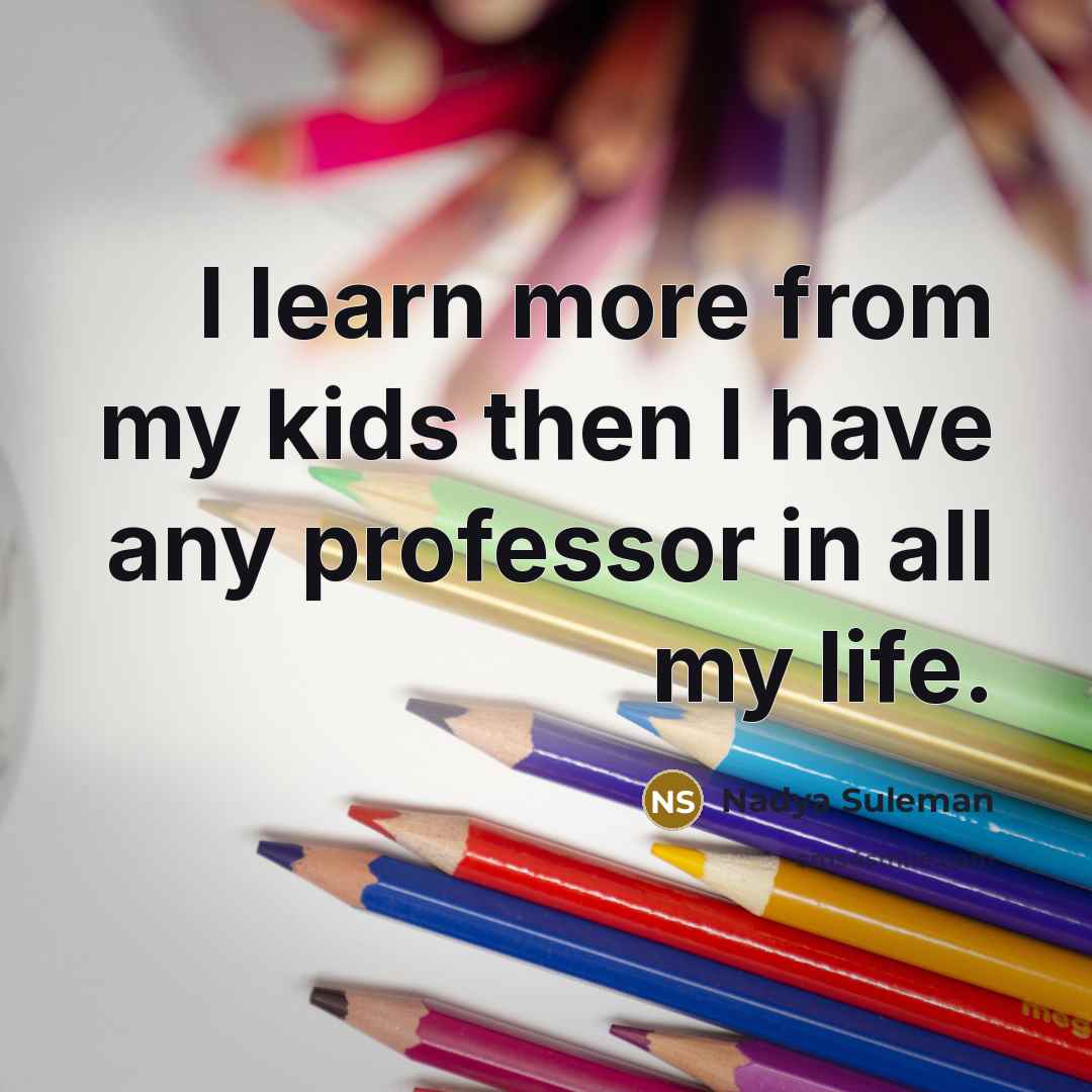 “I learn more from my kids then I have any…” quote by Nadya Suleman