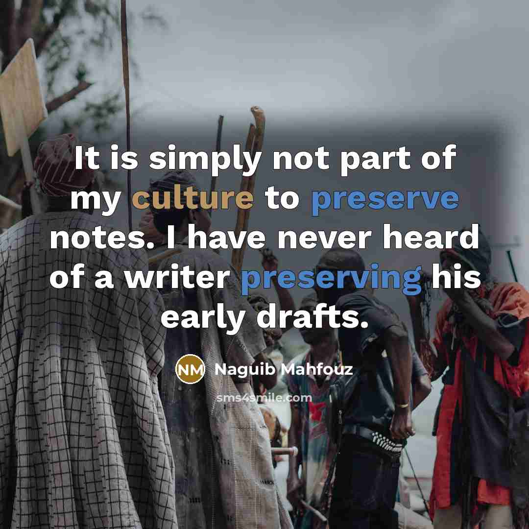 “It is simply not part of my culture to preserve…” quote by Naguib Mahfouz
