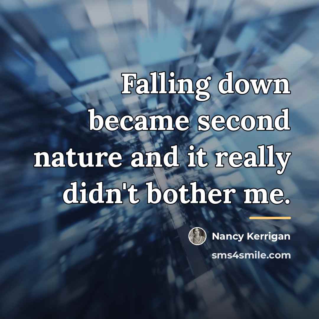 “Falling down became second nature and it really didn't bother…” quote by Nancy Kerrigan