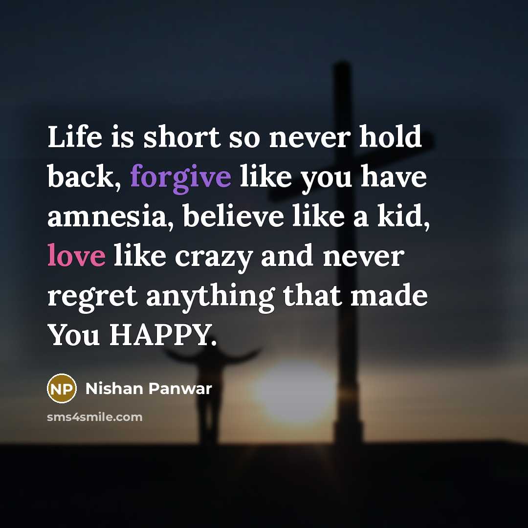 “Life is short so never hold back, forgive like you…” quote by Nishan Panwar