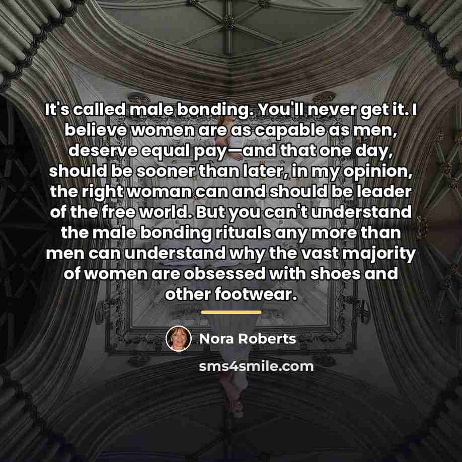 “It's called male bonding. You'll never get it. I believe…” quote by Nora Roberts