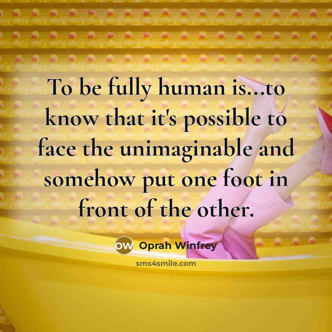 “To be fully human is...to know that it's possible to…” quote by Oprah Winfrey