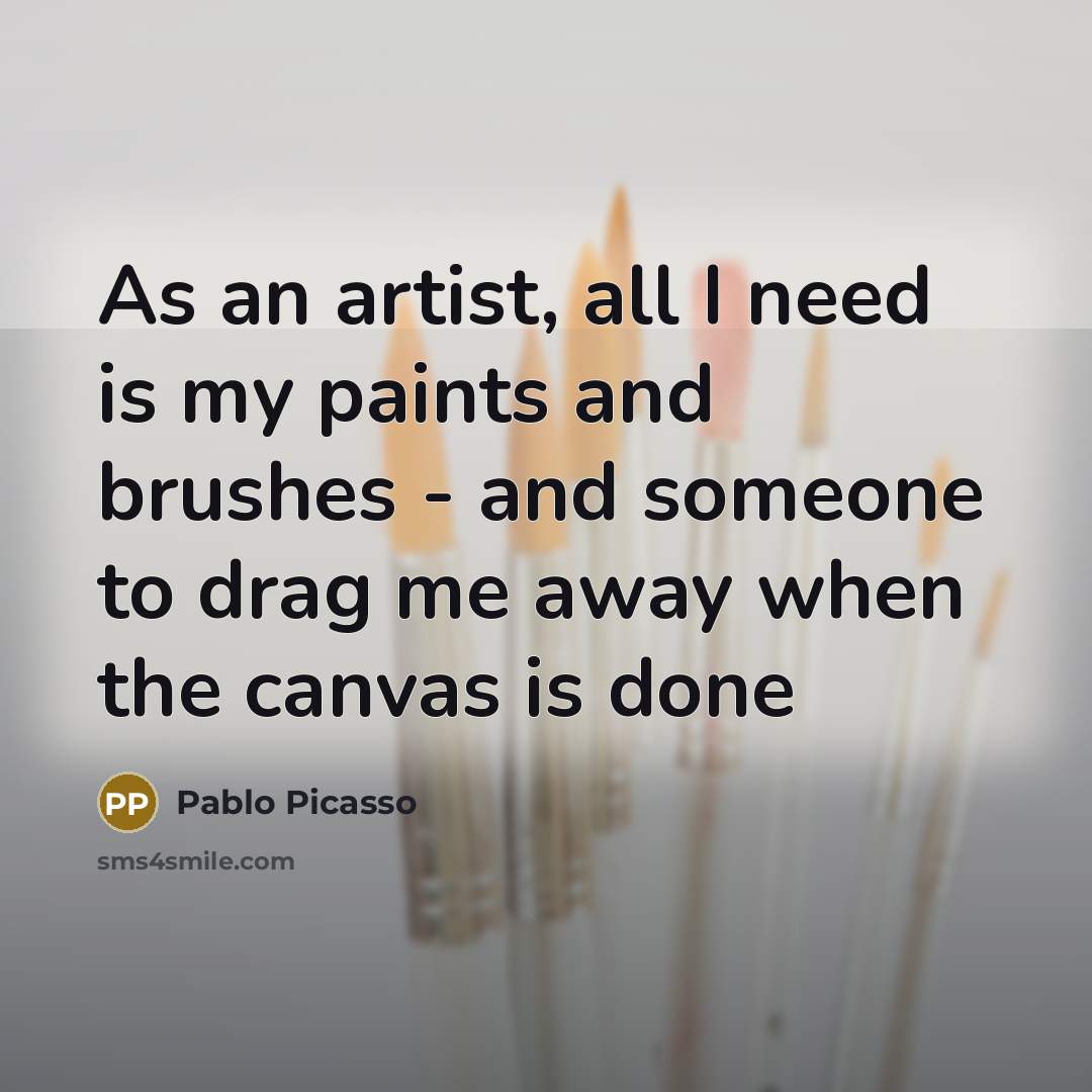 “As an artist, all I need is my paints and…” quote by Pablo Picasso