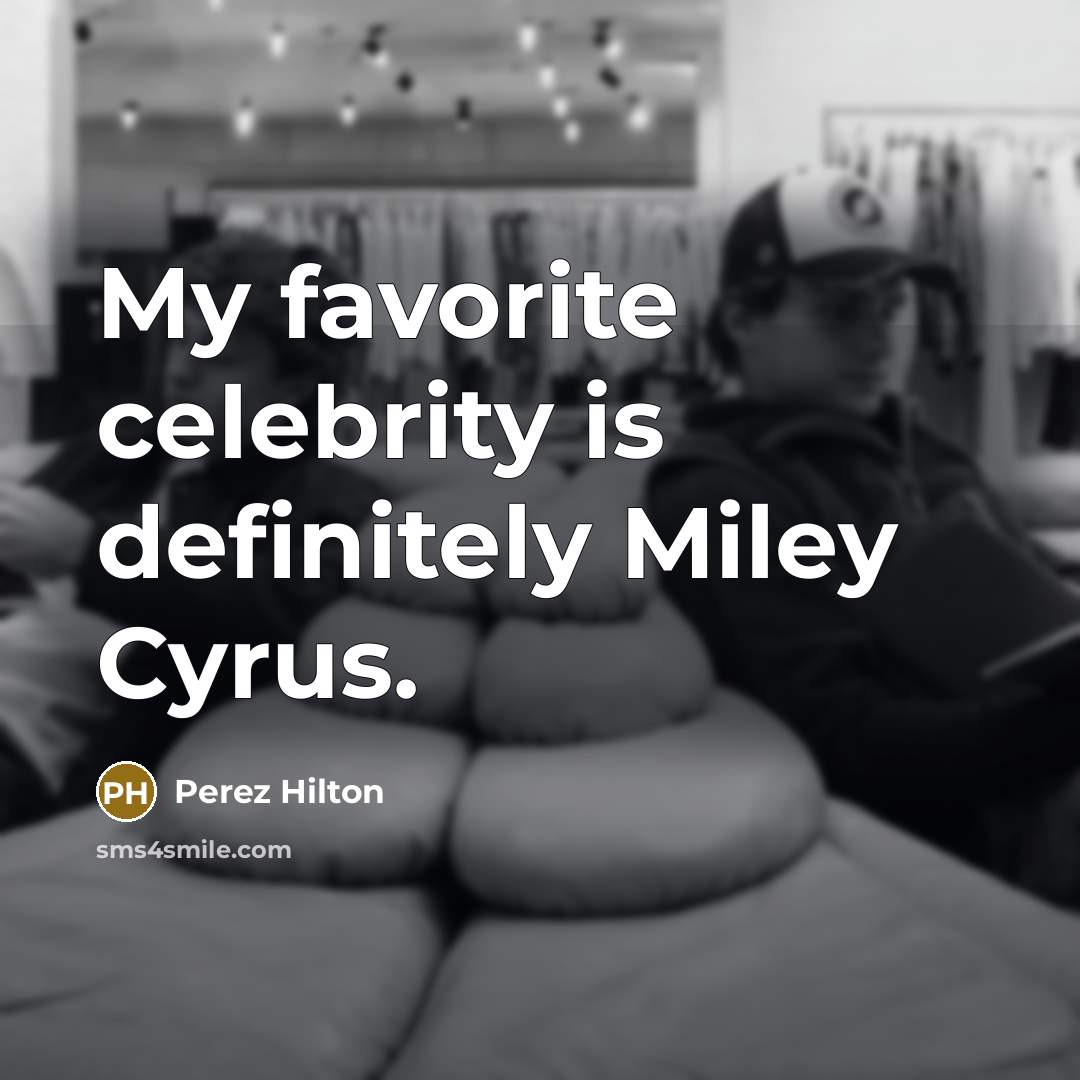 “My favorite celebrity is definitely Miley Cyrus.…” quote by Perez Hilton
