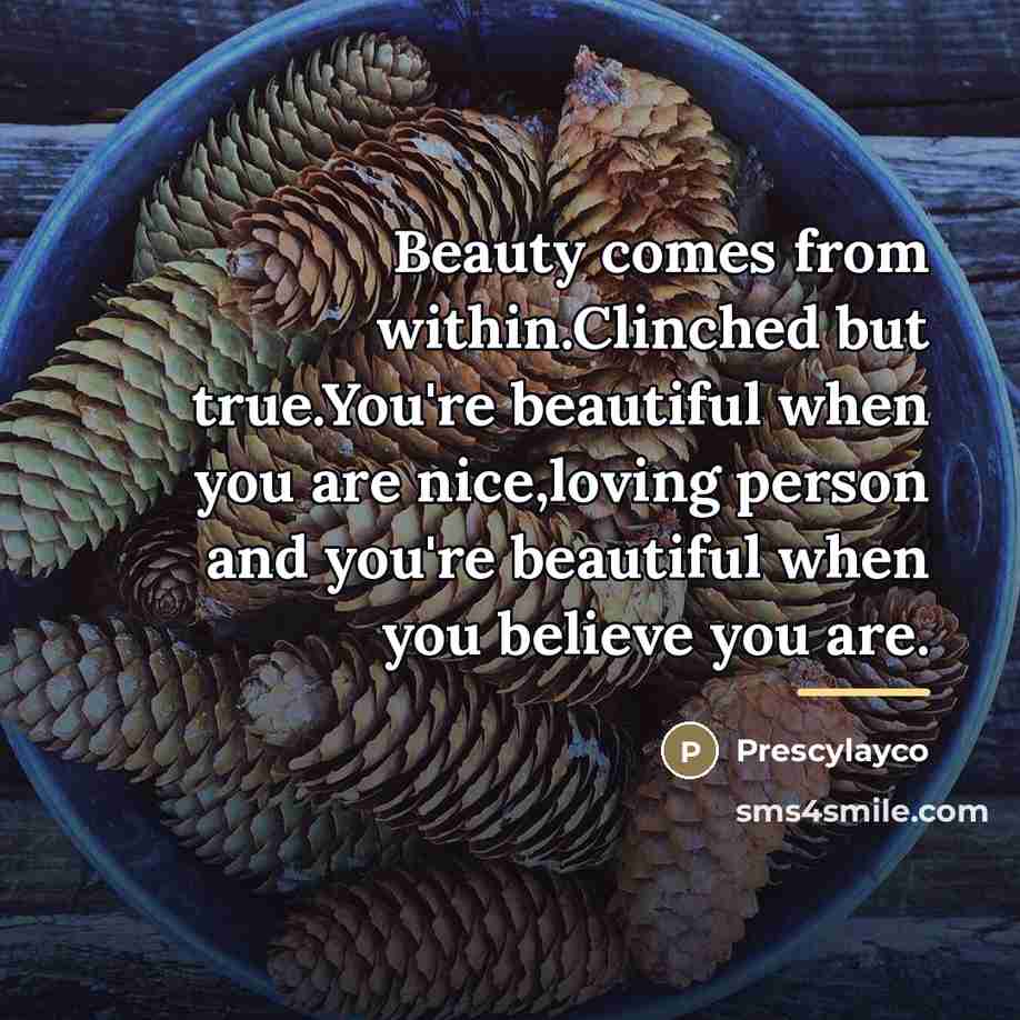“Beauty comes from within.Clinched but true.You're beautiful when you are…” quote by Prescylayco