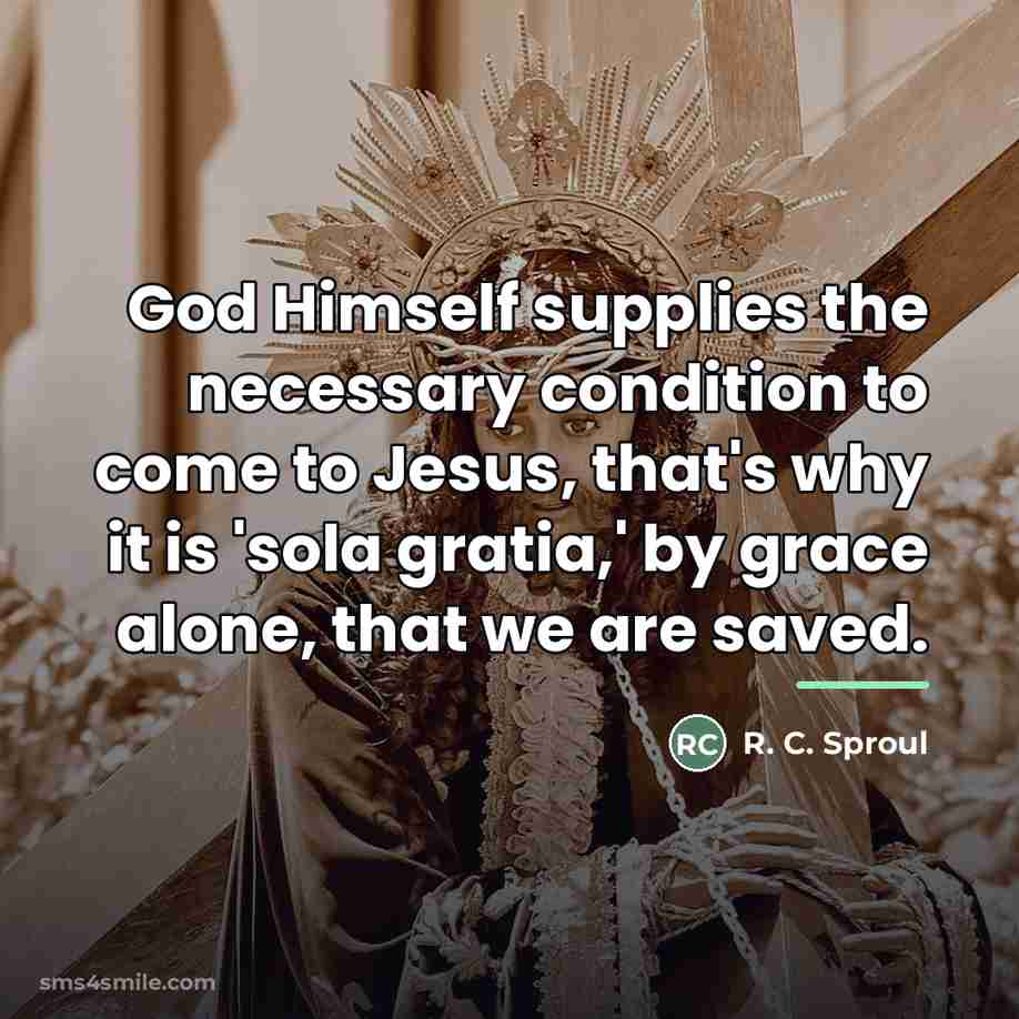 “God Himself supplies the necessary condition to come to Jesus,…” quote by R. C. Sproul