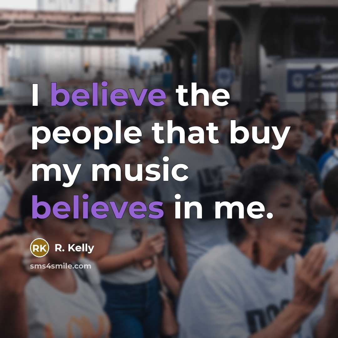 “I believe the people that buy my music believes in…” quote by R. Kelly