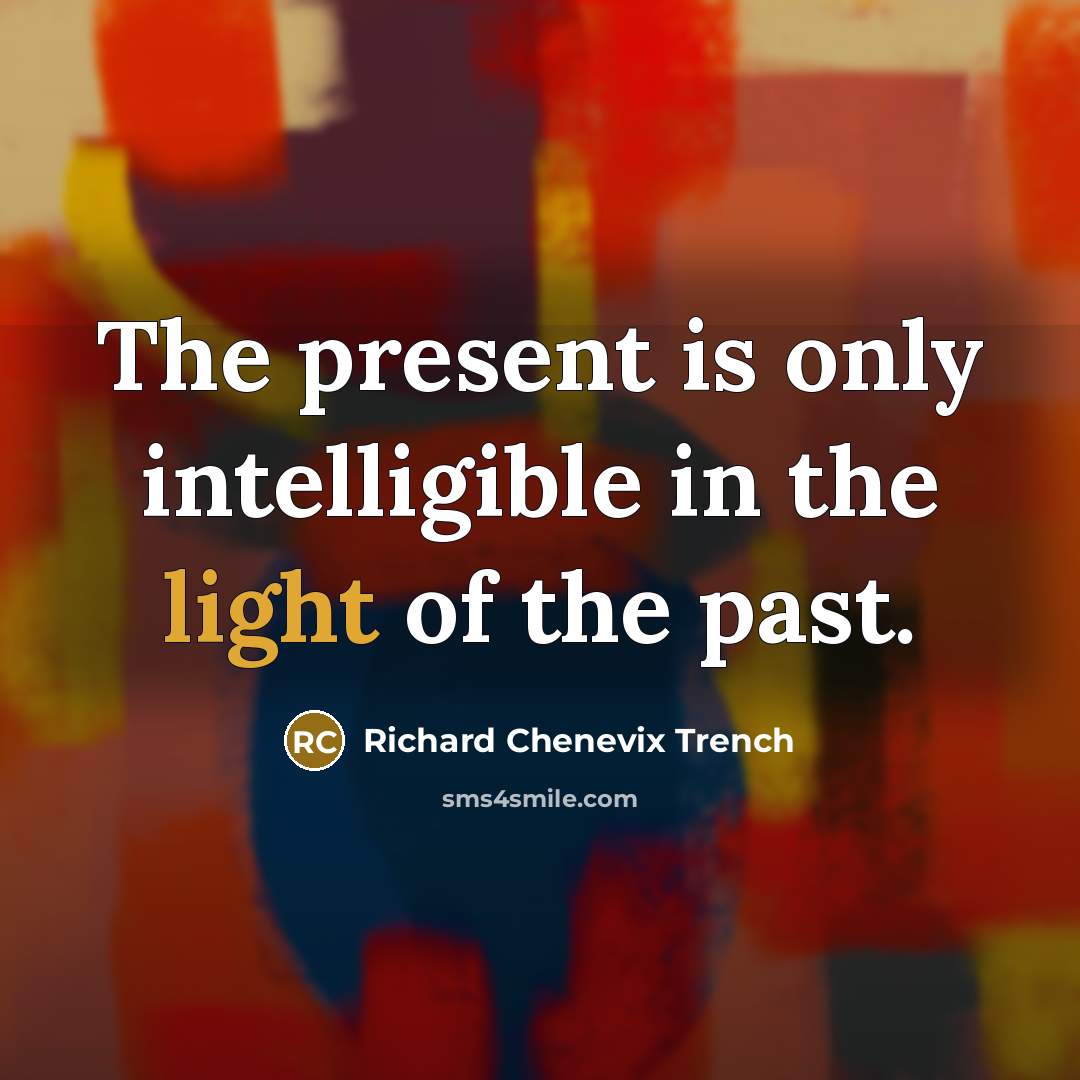 “The present is only intelligible in the light of the…” quote by Richard Chenevix Trench