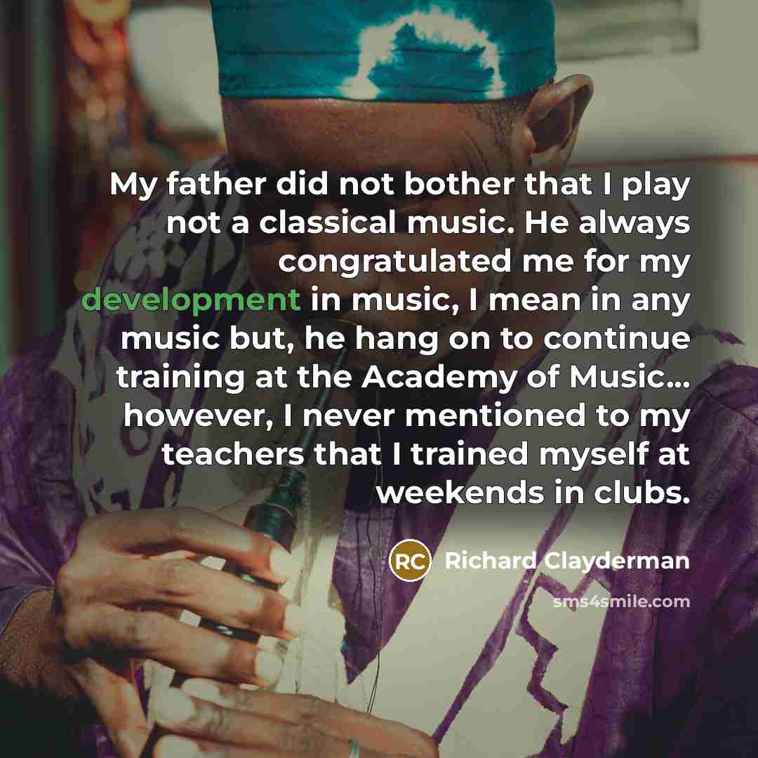 “My father did not bother that I play not a…” quote by Richard Clayderman