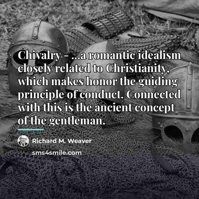 “Chivalry - ...a romantic idealism closely related to Christianity, which…” quote by Richard M. Weaver
