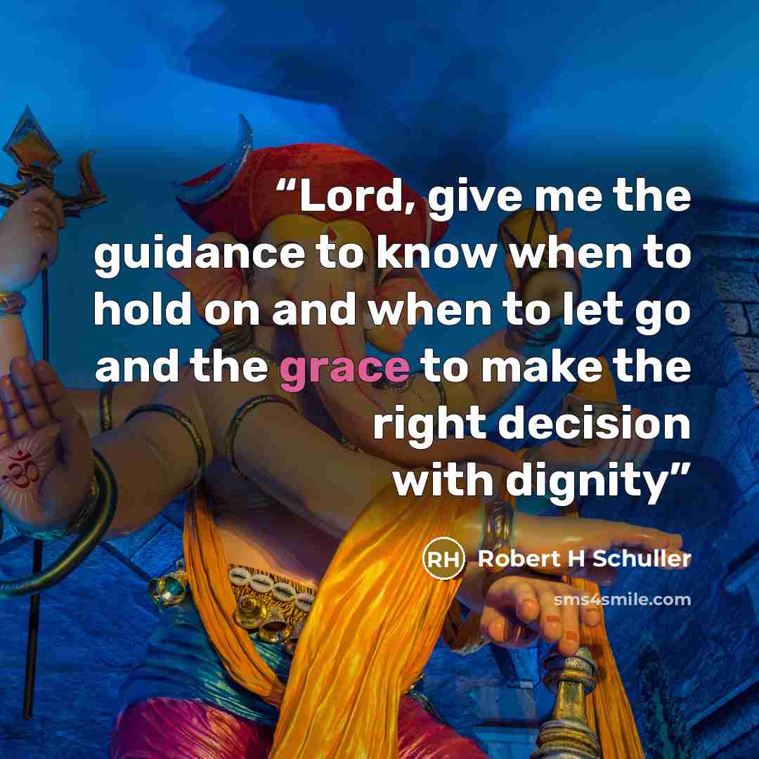 “Lord, give me the guidance to know when to hold on and when to let go and the grace to make the right decision with dignity” quote by Robert H Schuller