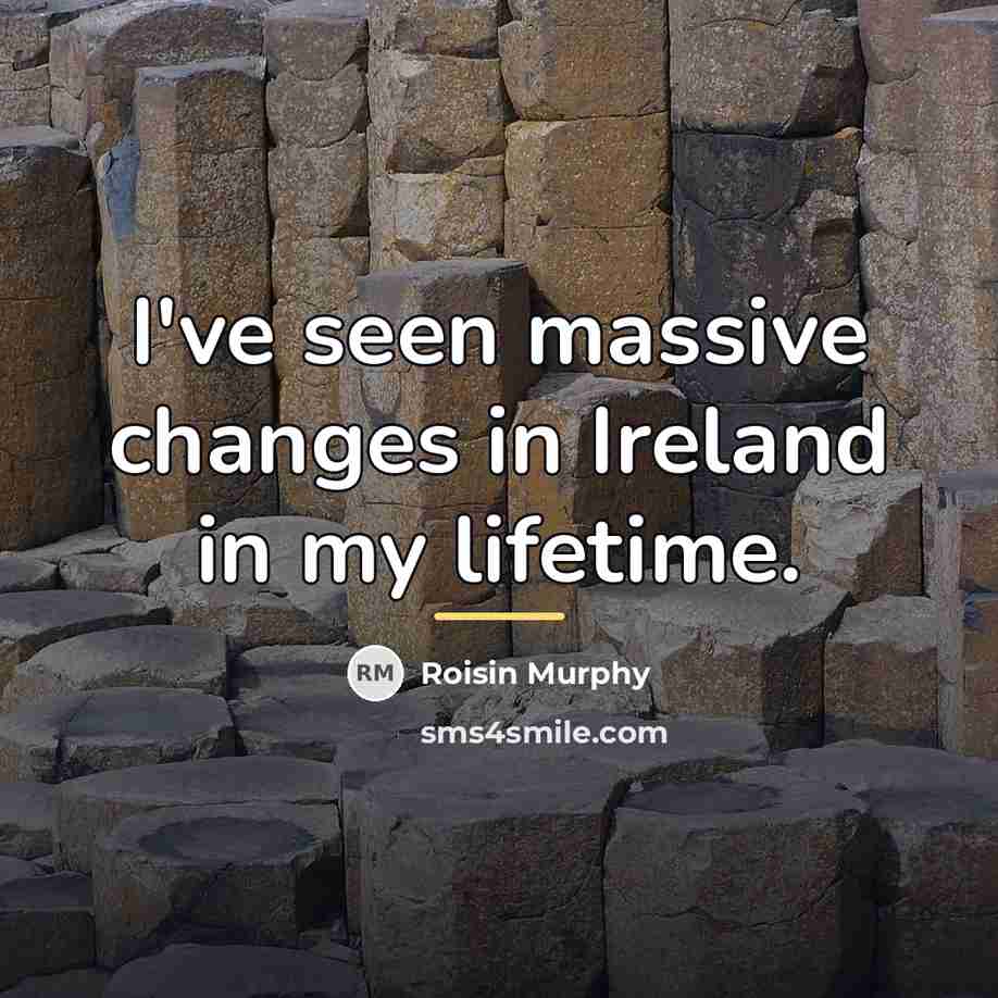 “I've seen massive changes in Ireland in my lifetime.…” quote by Roisin Murphy