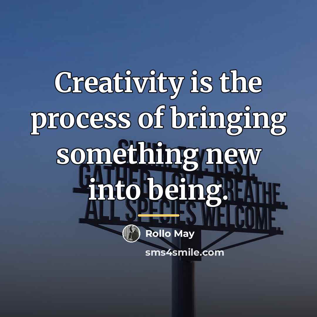 “Creativity is the process of bringing something new into being.…” quote by Rollo May