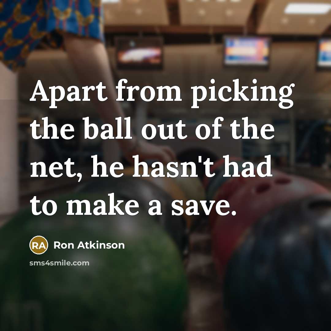 “Apart from picking the ball out of the net, he…” quote by Ron Atkinson