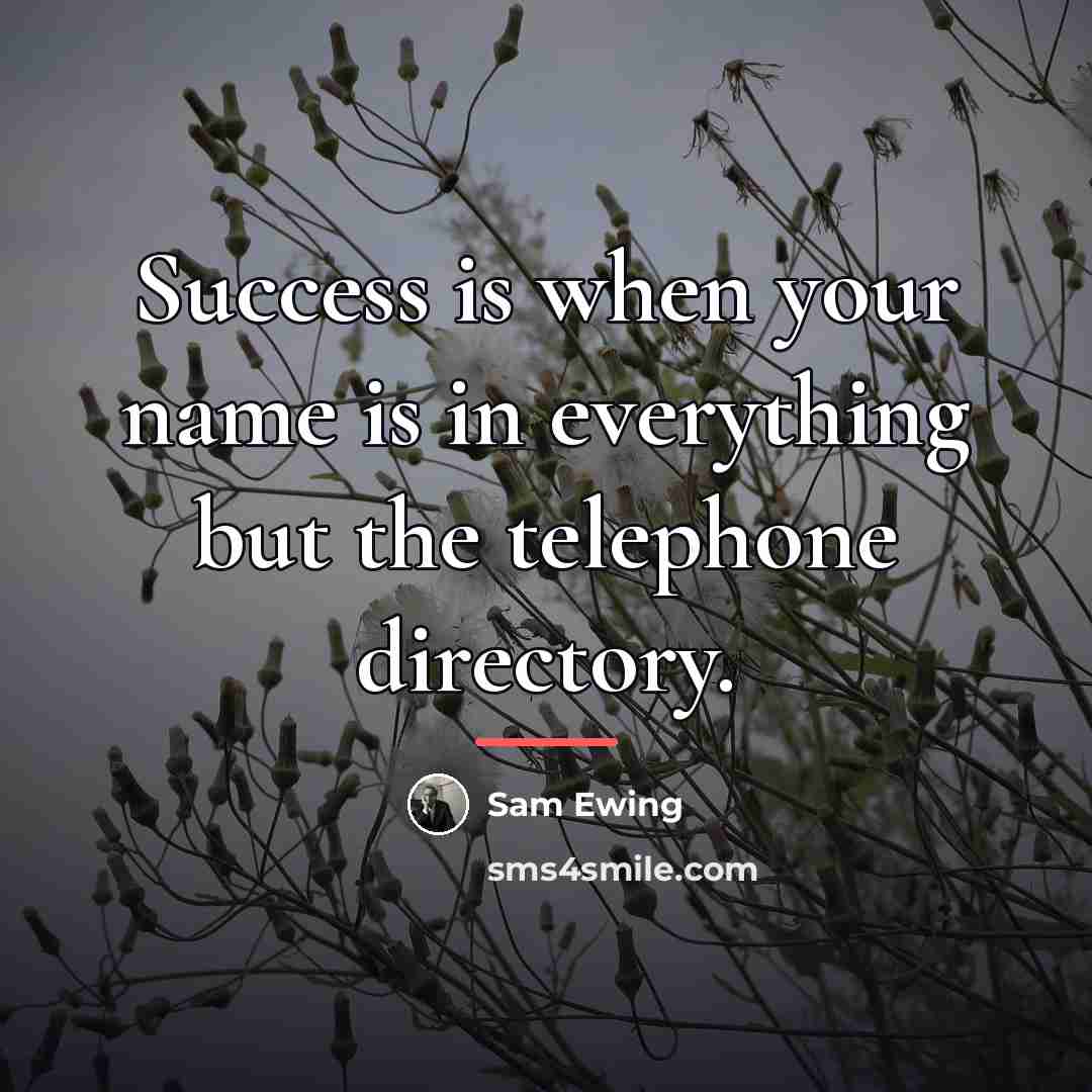 “Success is when your name is in everything but the…” quote by Sam Ewing