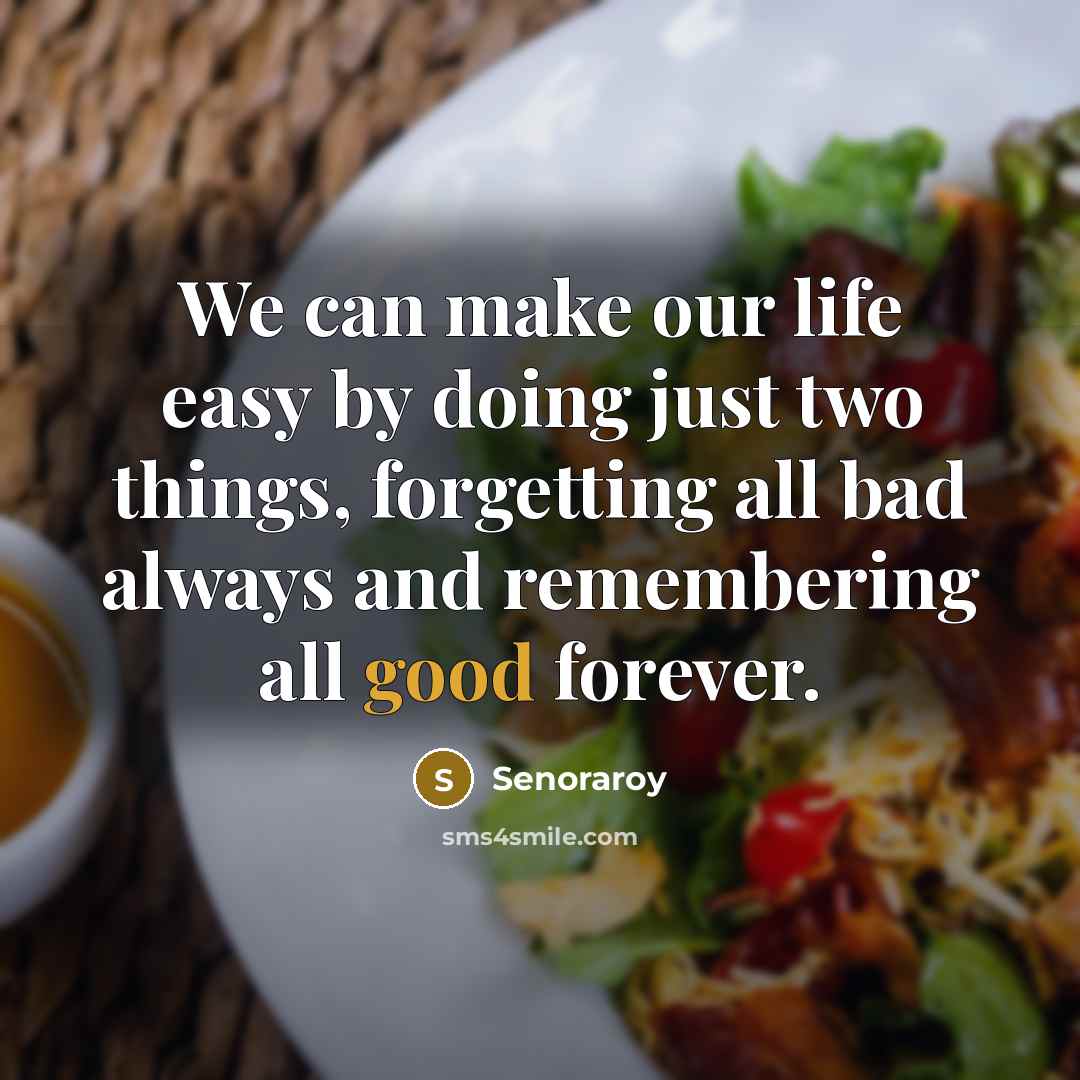 “We can make our life easy by doing just two things, forgetting all bad always and remembering all good forever.” quote by Senoraroy