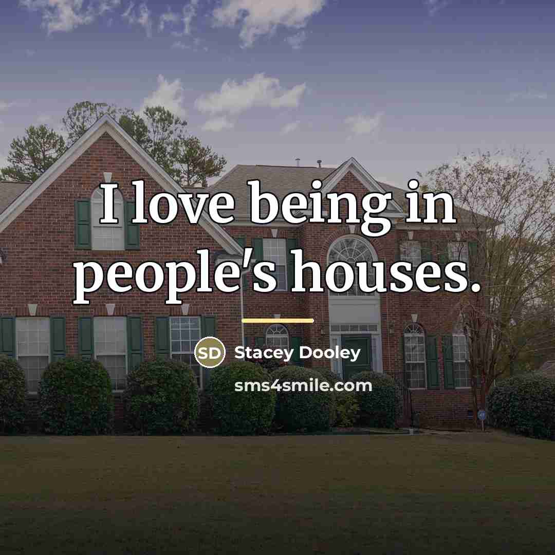 “I love being in people's houses.…” quote by Stacey Dooley