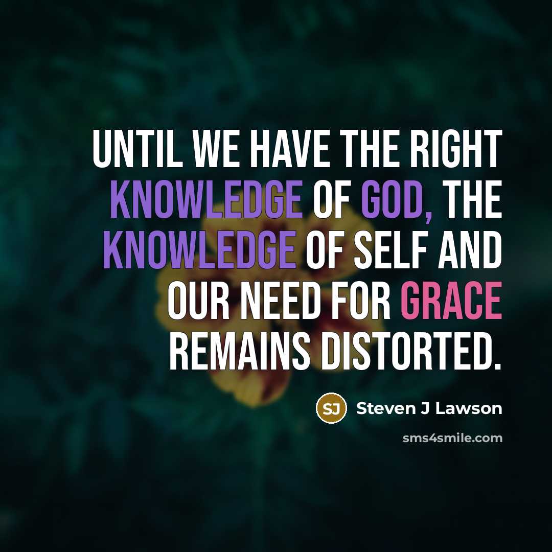 “Until we have the right knowledge of God, the knowledge…” quote by Steven J Lawson