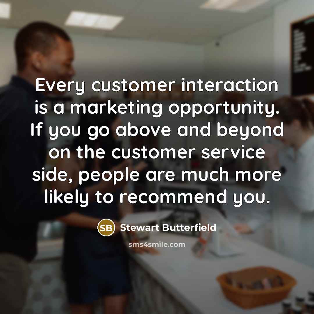 “Every customer interaction is a marketing opportunity. If you go…” quote by Stewart Butterfield