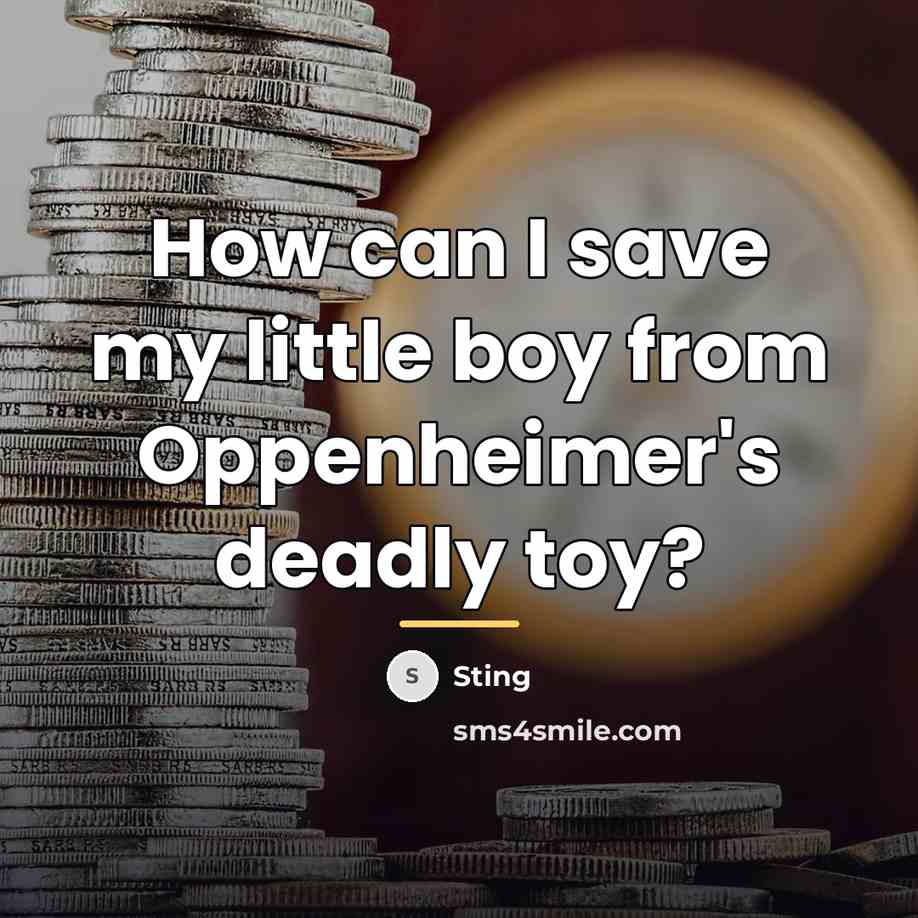 “How can I save my little boy from Oppenheimer's deadly…” quote by Sting
