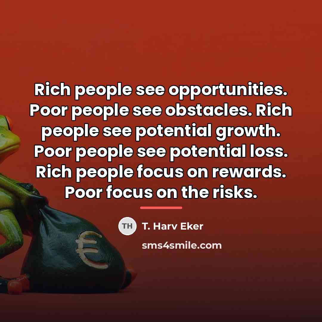 “Rich people see opportunities. Poor people see obstacles. Rich people…” quote by T. Harv Eker
