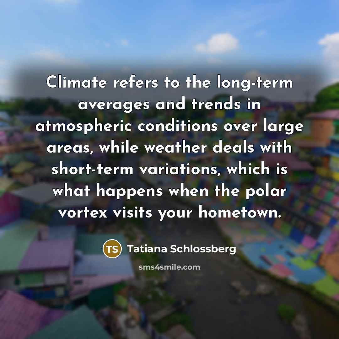 “Climate refers to the long-term averages and trends in atmospheric…” quote by Tatiana Schlossberg