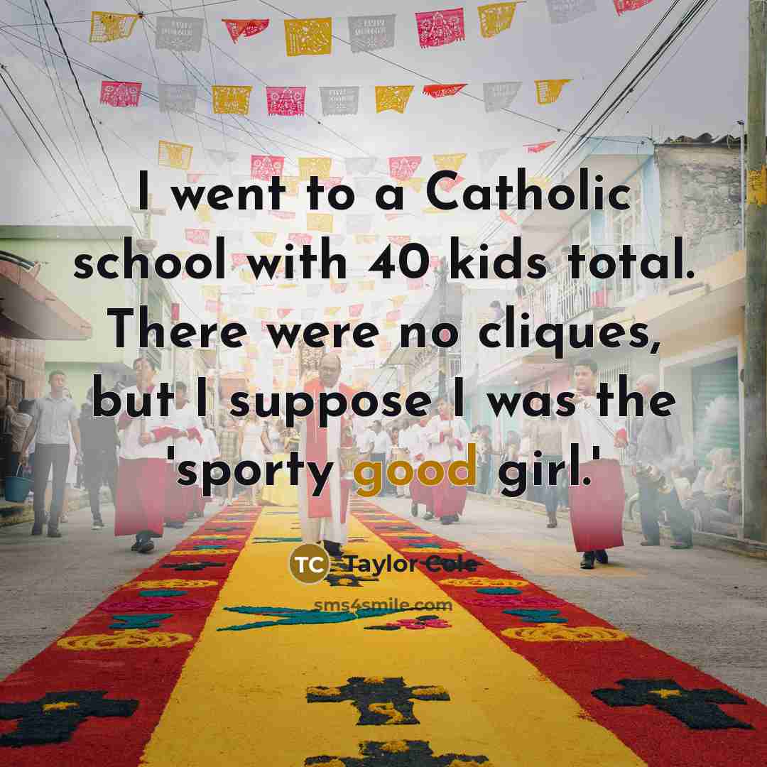 “I went to a Catholic school with 40 kids total.…” quote by Taylor Cole