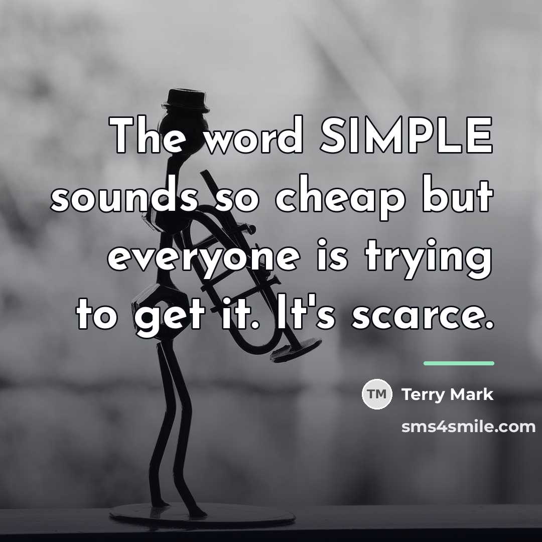 “The word SIMPLE sounds so cheap but everyone is trying…” quote by Terry Mark