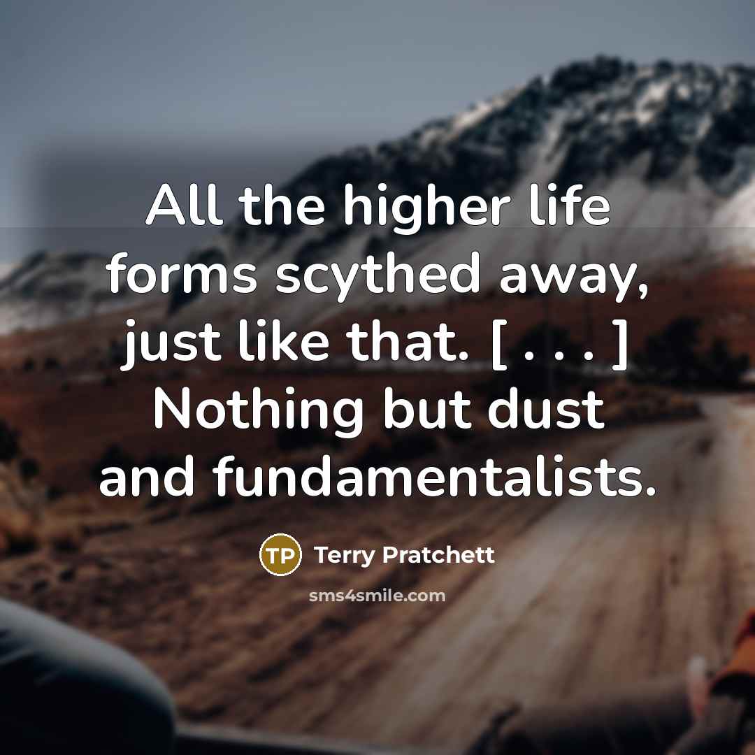 “All the higher life forms scythed away, just like that.…” quote by Terry Pratchett