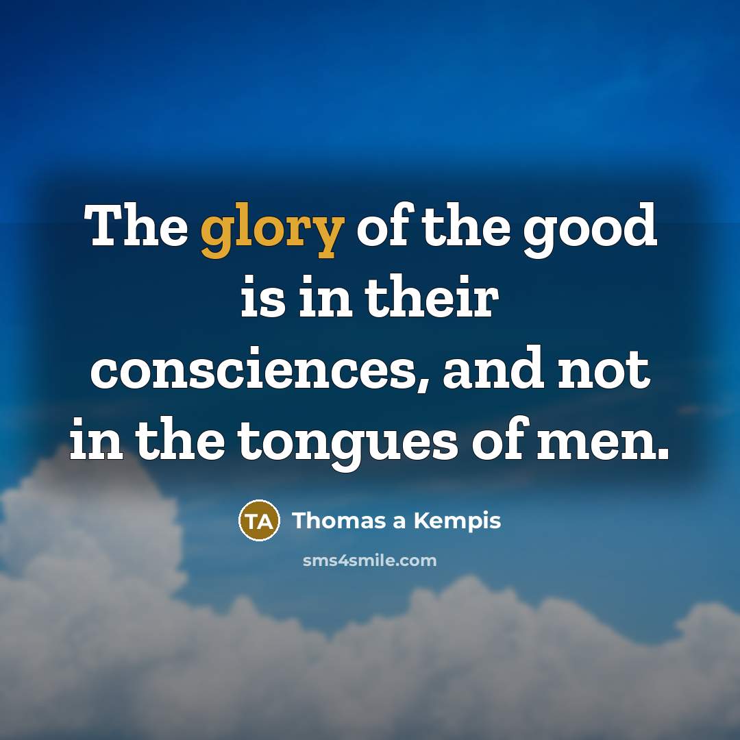 “The glory of the good is in their consciences, and…” quote by Thomas a Kempis
