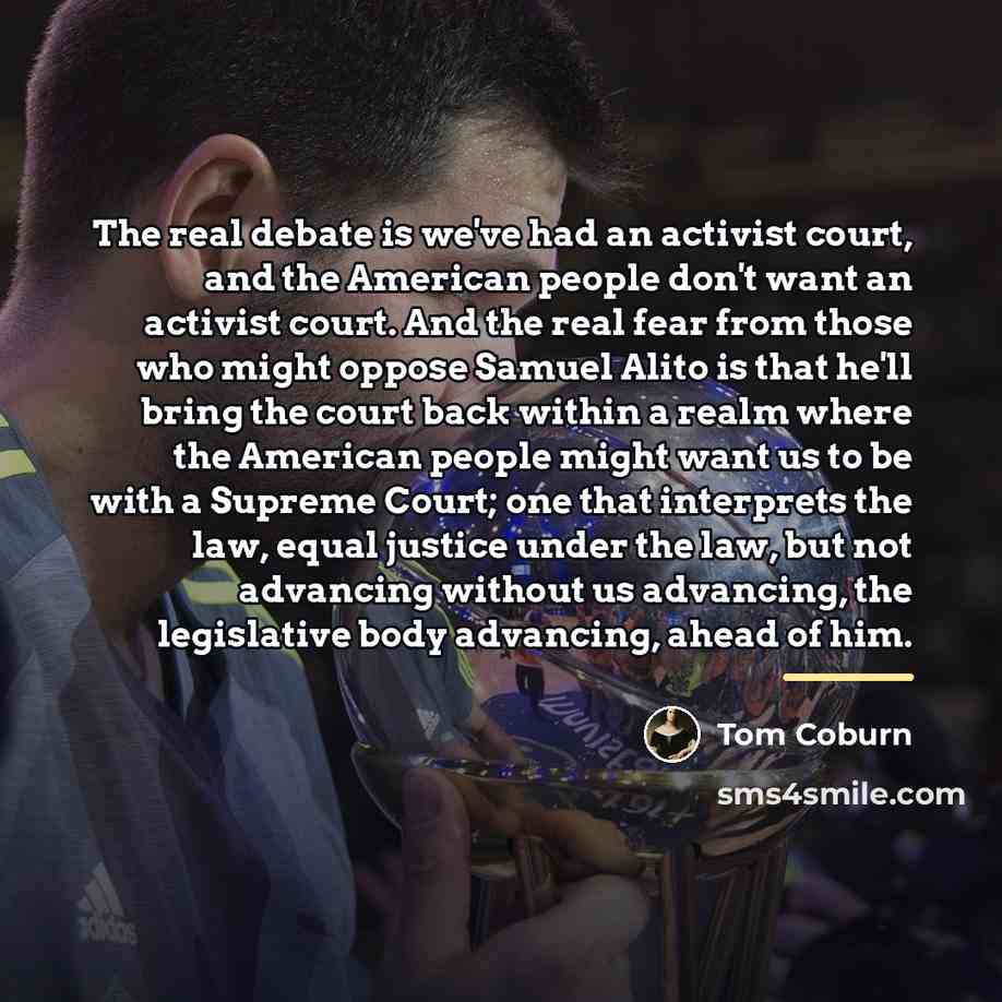“The real debate is we've had an activist court, and…” quote by Tom Coburn