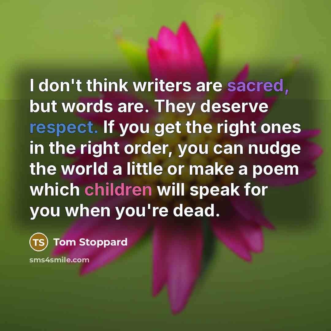 “I don't think writers are sacred, but words are. They…” quote by Tom Stoppard