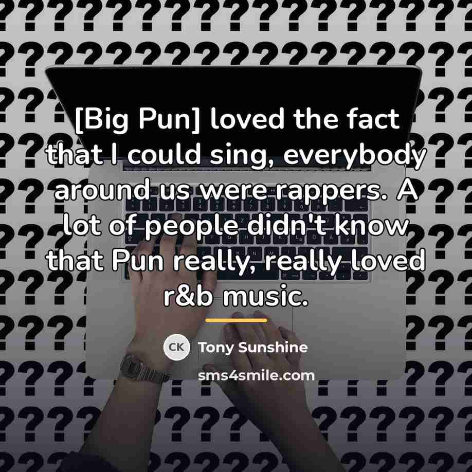 “[Big Pun] loved the fact that I could sing, everybody…” quote by Tony Sunshine