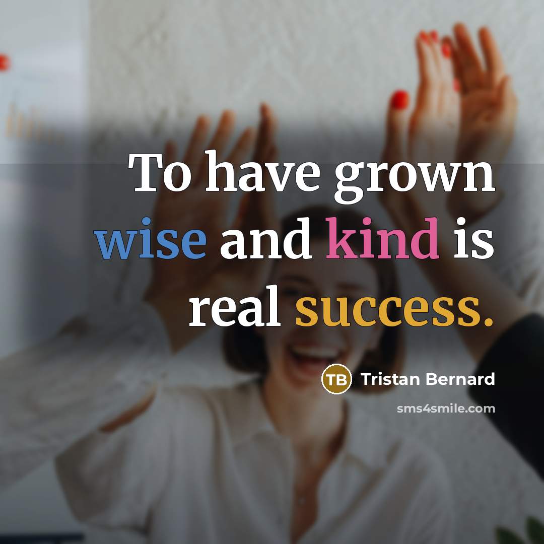 “To have grown wise and kind is real success.…” quote by Tristan Bernard