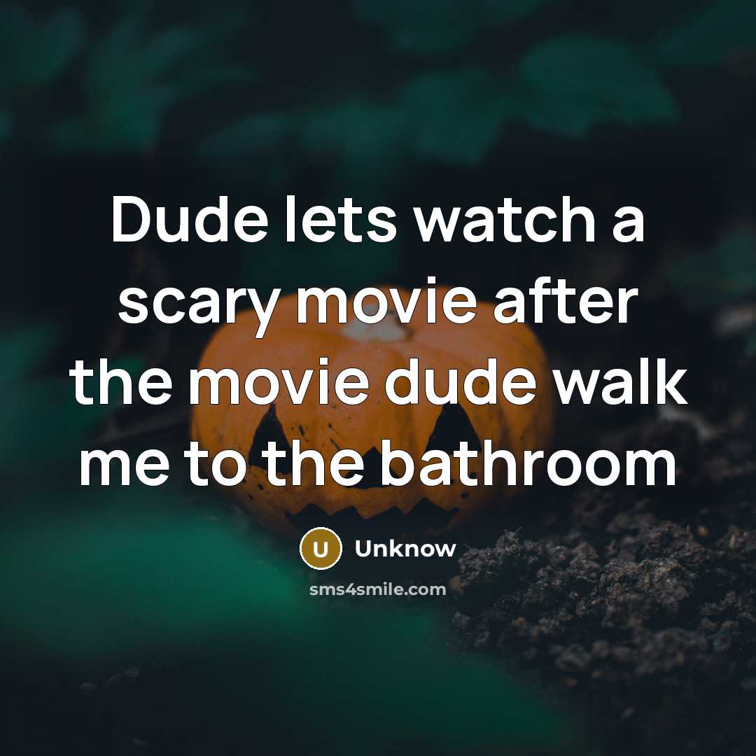 “Dude lets watch a scary movie after the movie dude…” quote by Unknow