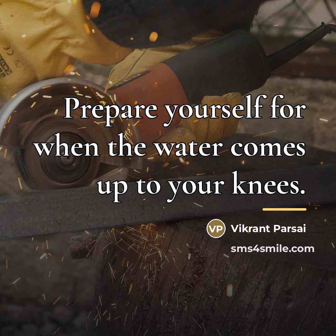 “Prepare yourself for when the water comes up to your…” quote by Vikrant Parsai