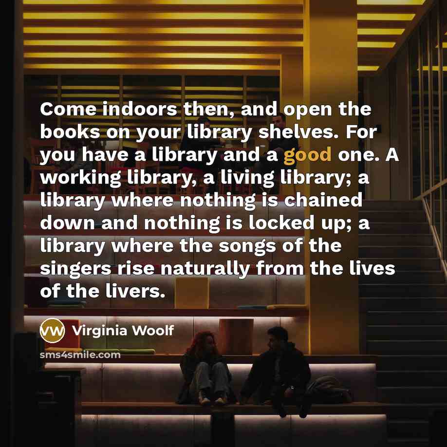 “Come indoors then, and open the books on your library…” quote by Virginia Woolf