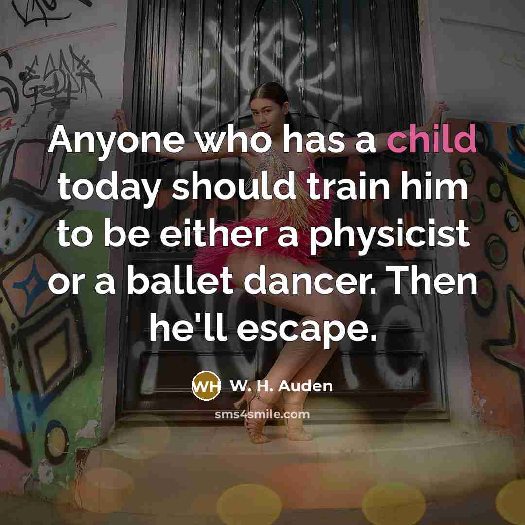 “Anyone who has a child today should train him to…” quote by W. H. Auden