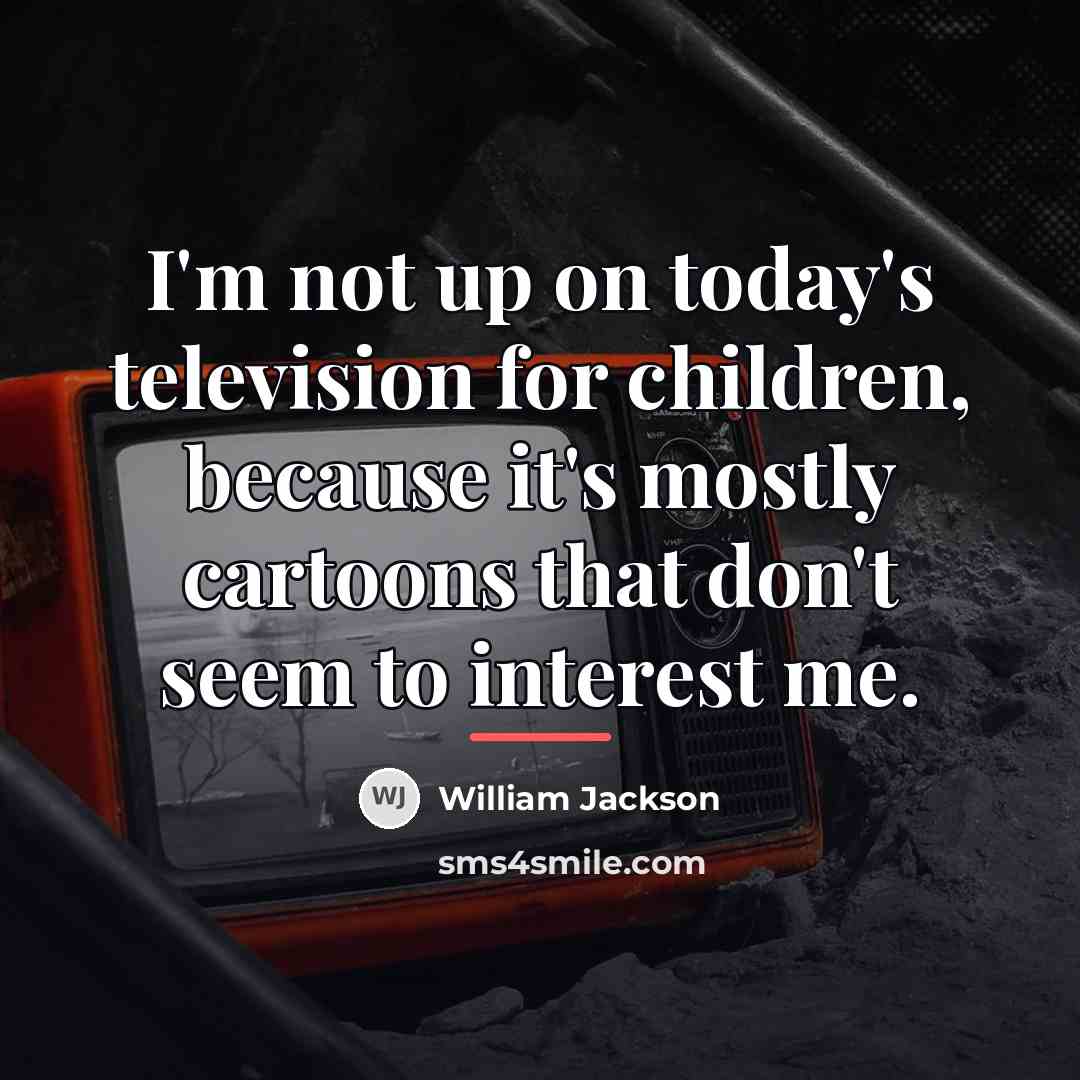 “I'm not up on today's television for children, because it's…” quote by William Jackson