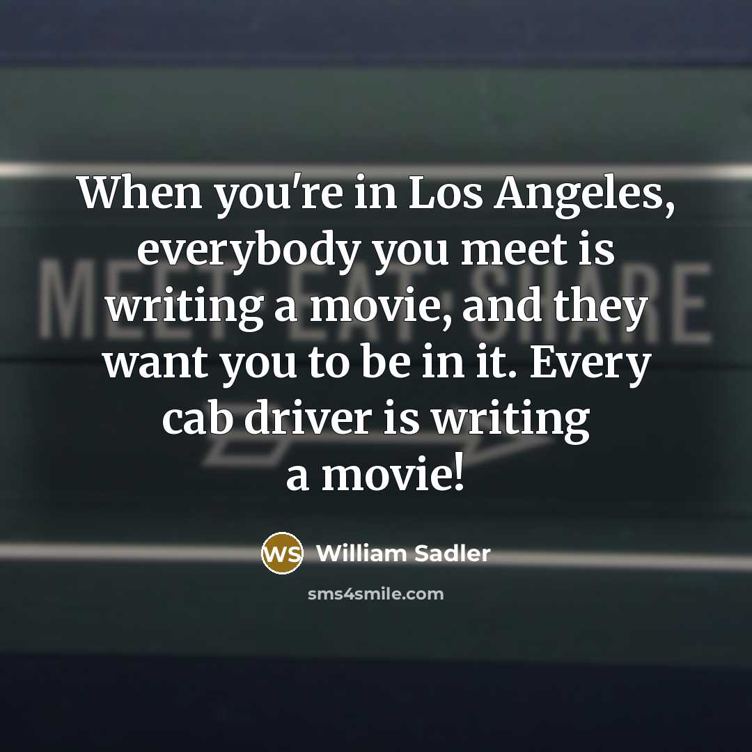 “When you're in Los Angeles, everybody you meet is writing…” quote by William Sadler