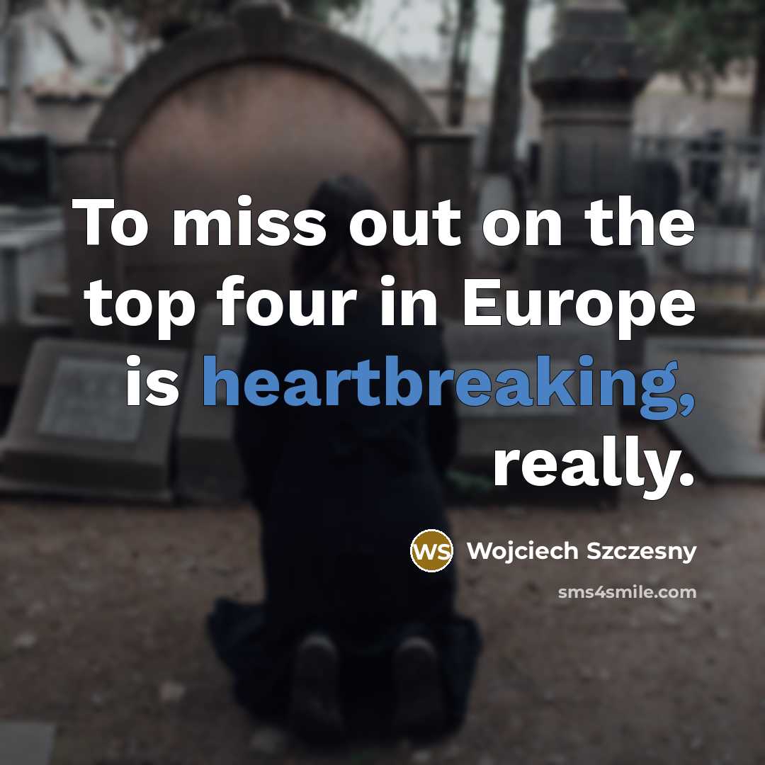 “To miss out on the top four in Europe is…” quote by Wojciech Szczesny