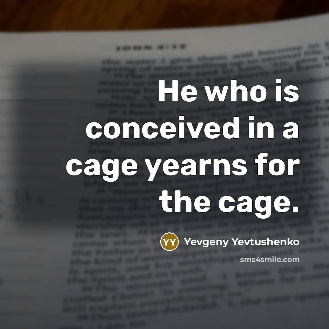 “He who is conceived in a cage yearns for the…” quote by Yevgeny Yevtushenko