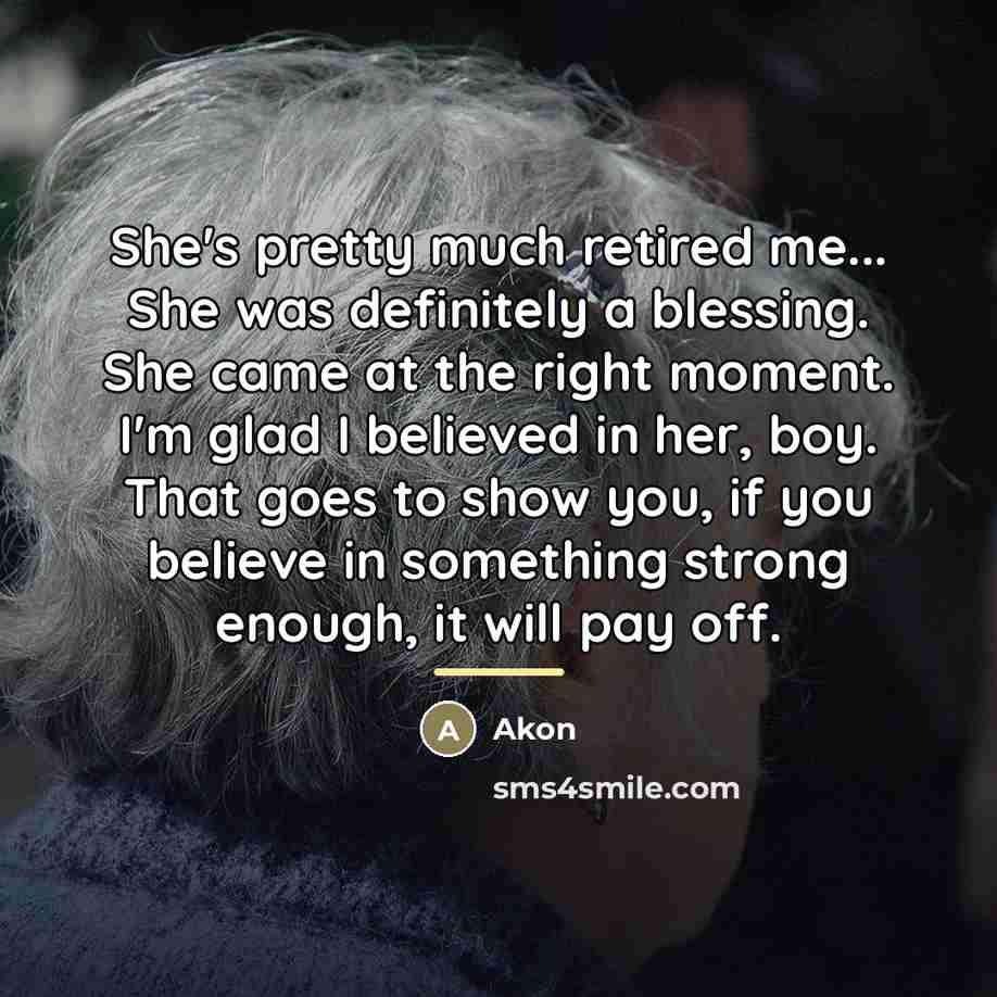 “She's pretty much retired me... She was definitely a blessing.…” quote by Akon