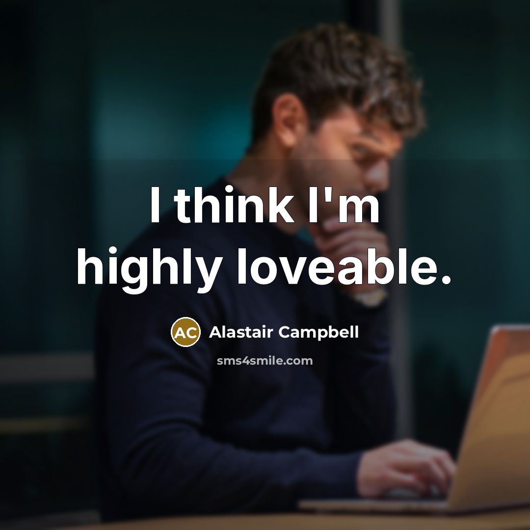 “I think I'm highly loveable.…” quote by Alastair Campbell