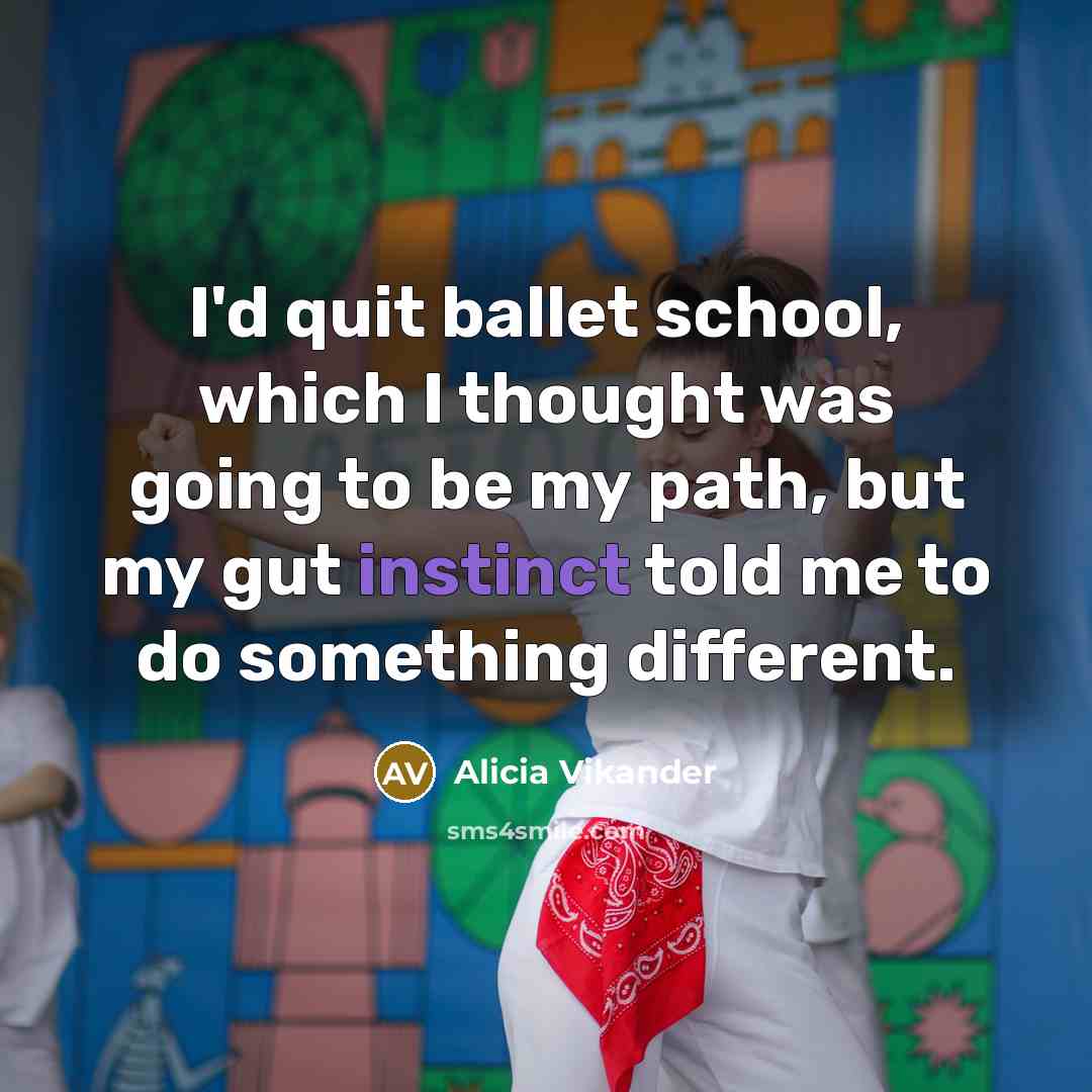 “I'd quit ballet school, which I thought was going to…” quote by Alicia Vikander