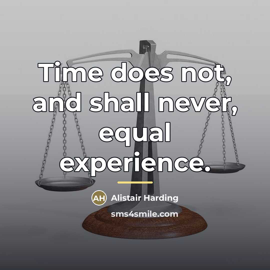“Time does not, and shall never, equal experience.…” quote by Alistair Harding