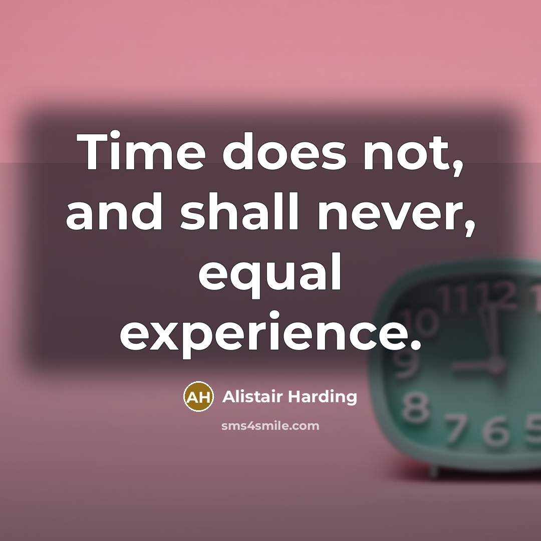 “Time does not, and shall never, equal experience.” quote by Alistair Harding