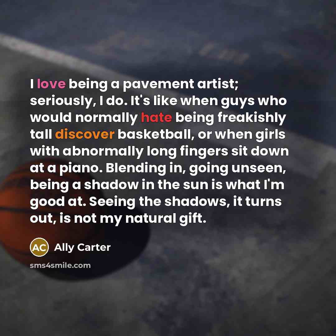 “I love being a pavement artist; seriously, I do. It's…” quote by Ally Carter