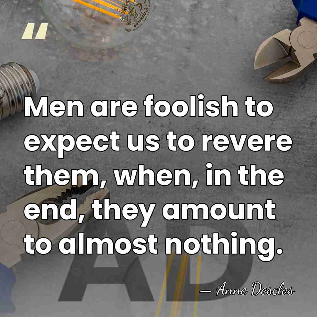 Men are foolish to expect us to revere them, when, in the&hellip; - Anne Desclos