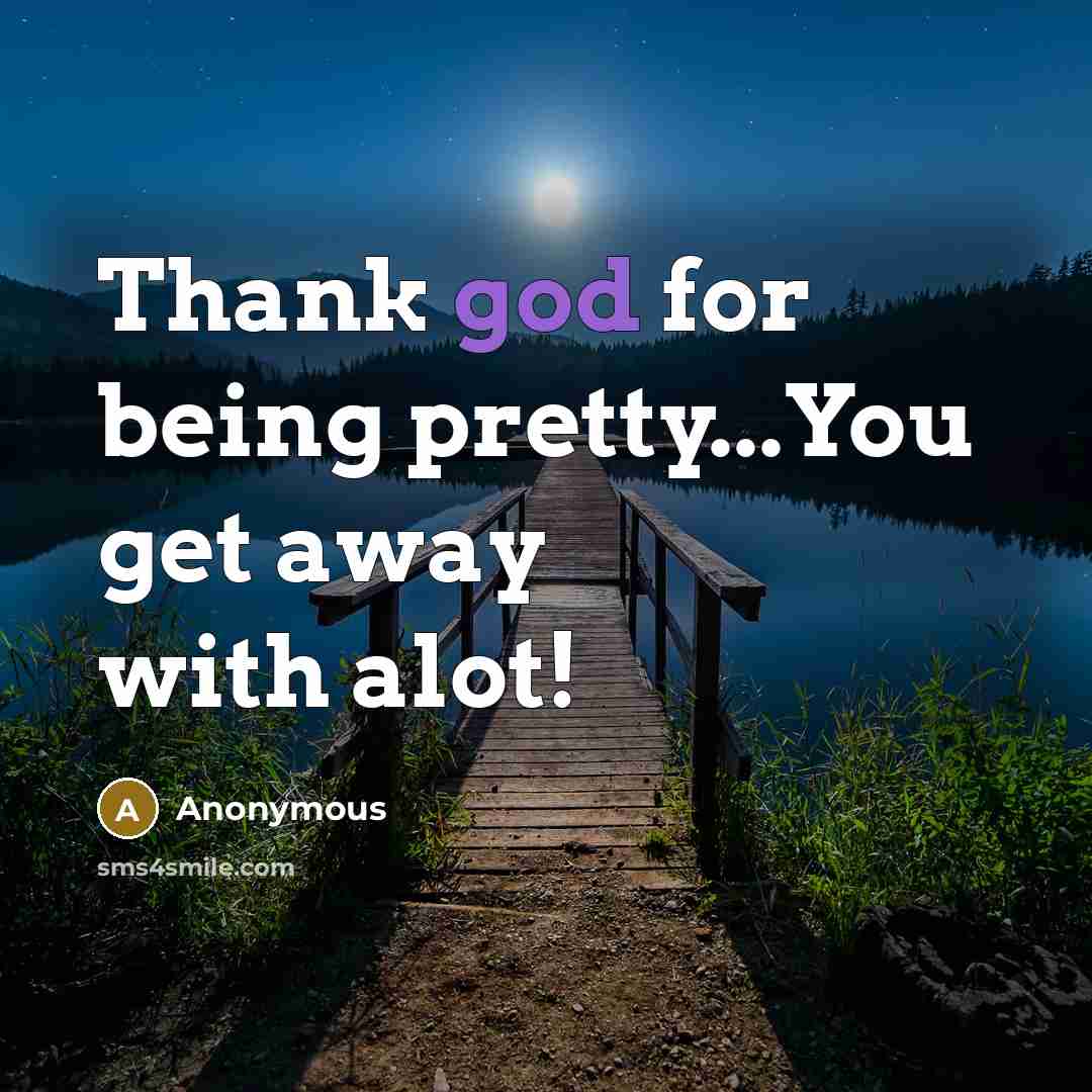 “Thank god for being pretty...You get away with alot!…” quote by Anonymous